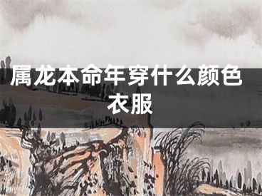 属龙本命年穿什么颜色衣服