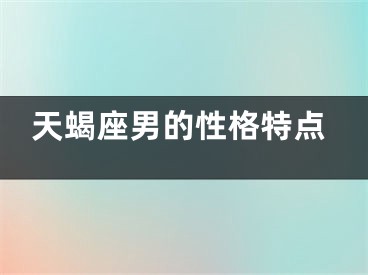 天蝎座男的性格特点