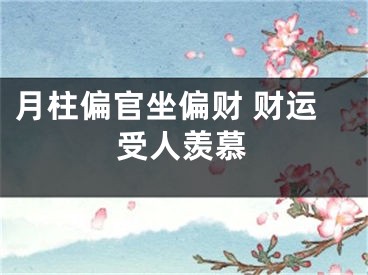 月柱偏官坐偏财 财运受人羡慕