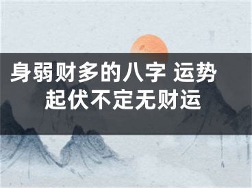 身弱财多的八字 运势起伏不定无财运