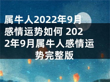 属牛人2022年9月感情运势如何 2022年9月属牛人感情运势完整版