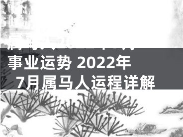 属马人2022年7月事业运势 2022年7月属马人运程详解