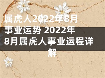 属虎人2022年8月事业运势 2022年8月属虎人事业运程详解