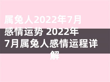 属兔人2022年7月感情运势 2022年7月属兔人感情运程详解