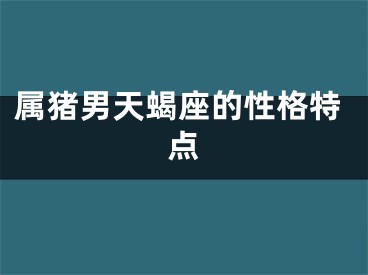 属猪男天蝎座的性格特点