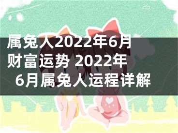 属兔人2022年6月财富运势 2022年6月属兔人运程详解