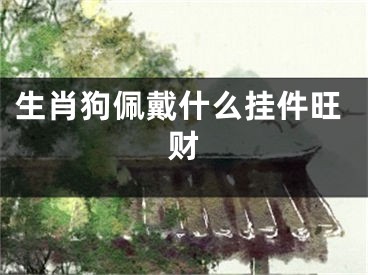 生肖狗佩戴什么挂件旺财