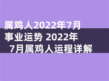 属鸡人2022年7月事业运势 2022年7月属鸡人运程详解