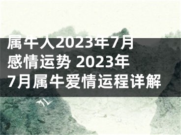 属牛人2023年7月感情运势 2023年7月属牛爱情运程详解