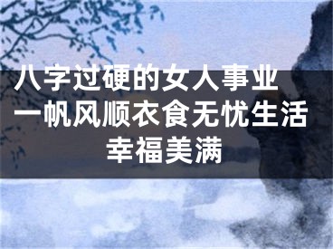 八字过硬的女人事业 一帆风顺衣食无忧生活幸福美满